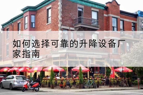 朔城电动升降机厂家-如何选择可靠的升降设备厂家指南